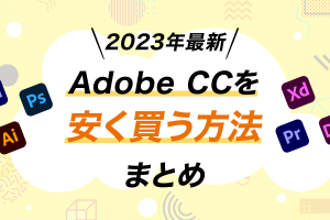 【2023年10月最新】Adobe CCを安く買う方法 まとめ｜社会人も最安で更新可